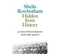 Hidden From History: 300 Years of Women's Oppression and the Fight Against It