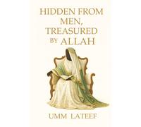 HIDDEN FROM MEN, TREASURED BY ALLAH: A Love Letter to the Veiled Women of The Ummah