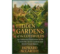 HIDDEN GARDENS OF THE COTSWOLDS: An Unhurried Exploration of the Cotswolds’ Secret Gardens and Serene Green Spaces