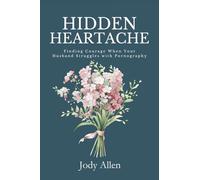Hidden Heartache: Finding Courage When Your Husband Struggles with Pornography