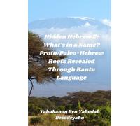 Hidden Hebrew 2: What’s in a Name? Proto/Paleo-Hebrew Roots Revealed Through Bantu Language