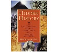 Hidden History : Lost Civilizations, Secret Knowledge, And Ancient Mysteries