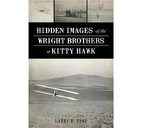 Hidden Images of the Wright Brothers at Kitty Hawk by Larry E Tise Larry E Tise (Auteur)