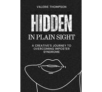 Hidden In Plain Sight: A Creative’s Journey to Overcoming Imposter Syndrome