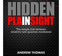 Hidden In Plain Sight: The Simple Link Between Relativity and Quantum Mechanics (The Hidden in Plain Sight Series) (Hidden in Plain Sight Series, 1)