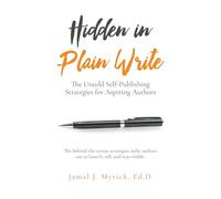 Hidden in Plain Write: The Untold Self-Publishing Strategies for Aspiring Authors