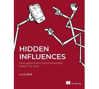 Hidden Influences How algorithmic recommenders shape our lives - Luca Belli - Manning - ebook (ePub) - Livre