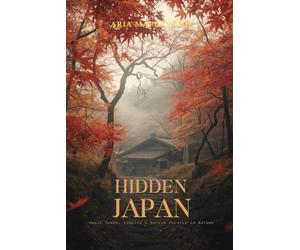 Hidden Japan: Small Towns, Temples & Sacred Forests in Autumn: A Journey Through Japan’s Quiet Villages, Mountain Sanctuaries, Ancient Paths & Autumn Spiritual Landscapes