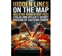 Hidden Lines on the Map: Molotov-Ribbentrop Pact Stalin and Hitler's Secret Division of Eastern Europe