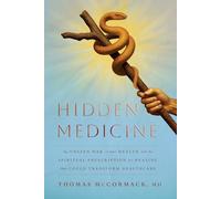 Hidden Medicine: The Unseen War on Your Health and the Spiritual Prescription for Healing That Could Transform Healthcare