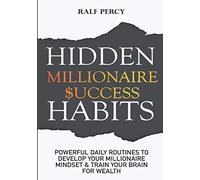 Hidden Millionaire Success Habits: Powerful Daily Routines to Develop Your Millionaire Mindset & Train Your Brain For Wealth
