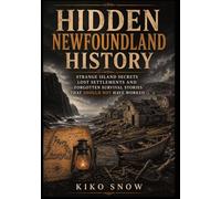 Hidden Newfoundland History: Strange Island Secrets, Lost Settlements, and Forgotten Survival Stories That Should Not Have Worked