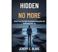 Hidden No More: Break Free from High-Functioning Depression and Rediscover Your Joy