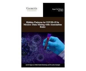 Hidden Patterns in COVID-19 in Mexico: Data Mining with Association Rules: And Its Impact on Public Health Marketing and Prevention Strategies