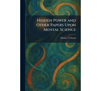 Hidden Power and Other Papers Upon Mental Science