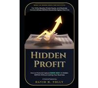 HIDDEN PROFIT: How to Find and Capture $500K-$2M+ in Hidden EBITDA Without Gutting Your Business