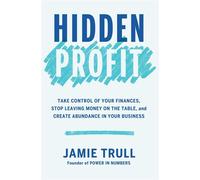 Hidden Profit Take Control of Your Finances, Stop Leaving Money on the Table, and Create Abundance in Your Business - Jamie Trull - Simon Element / Simon Acumen - ebook (ePub) - Livre