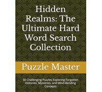 Hidden Realms: The Ultimate Hard Word Search Collection: 30 Challenging Puzzles Exploring Forgotten Histories, Mysteries, and Mind-Bending Concepts
