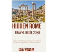 Hidden Rome travel guide 2026: Secret Attractions, Underground Wonders, and Authentic Local Experiences in the Eternal City”