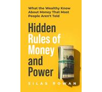 Hidden Rules of Money and Power: What the Wealthy Know About Money That Most People Aren't Told