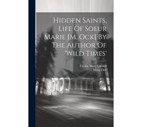 Hidden Saints, Life Of Soeur Marie [M. Ock] By The Author Of 'wild Times