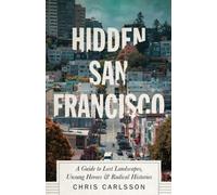 Hidden San Francisco: A Guide to Lost Landscapes, Unsung Heroes and Radical