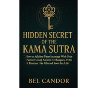 HIDDEN SECRET OF THE KAMA SUTRA: How to achieve deep intimacy with your partner using ancient techniques, even if routine has affected your sex life!