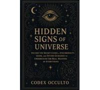 Hidden Signs Of The Universe : Decode The Secret Codes Of Synchronicity, Signs, And Divine Guidance To Understand The Real Meaning Of Everything Paperback Book By Codex Occulto