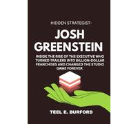 Hidden Strategist- Josh Greenstein: Inside the Rise of the Executive Who Turned Trailers Into Billion-Dollar Franchises and Changed the Studio Game Forever