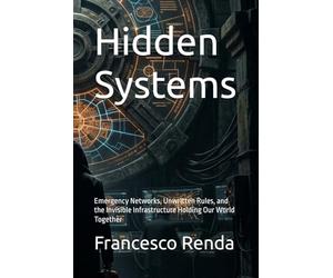 Hidden Systems: Emergency Networks, Unwritten Rules, and the Invisible Infrastructure Holding Our World Together