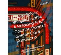 Hidden Tokyo: Shinjuku Nights A Relaxing Adult Coloring Book of Golden Gai & Kabukicho: Color the hidden streets of Tokyo after dark.
