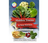 Hidden Toxins in Your Kitchen: How Common Foods Can Harm-and What You Can Do About It