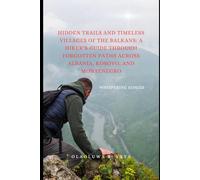 Hidden Trails and Timeless Villages of the Balkans: A Hiker’s Guide Through Forgotten Paths Across Albania, Kosovo, and Montenegro: Whispering Ridges