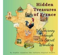 Hidden Treasures of France A Journey Through Its Secret Wonders: Featuring Hidden Palaces, Animals, People, Literature, villages, and Folktales...