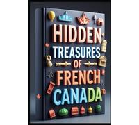 Hidden Treasures of French Canada: Quebec Where History Whispers French Tales, Quebec Dreams Following Ancient Footsteps, French Canada Where Culture Never Sleeps, Quebec Stories Beyond Tourism