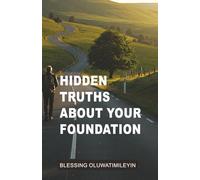 HIDDEN TRUTHS ABOUT YOUR FOUNDATION: Exposing the hidden power of generational curses, blood covenants, and ancestral battles and how the blood of ... guide to freedom, restoration, and destiny.