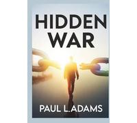 HIDDEN WAR: THE UNTOLD BATTLE AGAINST HUMAN TRAFFICKING THAT EXPOSES THE GLOBAL CRISIS AND THE REAL-LIFE FIGHT FOR FREEDOM
