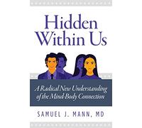 Hidden Within Us: A Radical New Understanding of the Mind-Body Connection