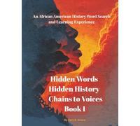 Hidden Words Hidden History Chains to Voices Book I: An African American History Word Search and Learning Experience