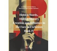 Hidden Words, Hidden History Creation and Influence in the Face of Exclusion Book IV: An African American History Word Search and Learning Experience