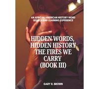 Hidden Words, Hidden History The Fires We Carry Book III: An African American History Word Search and Learning Experience