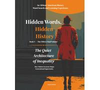 Hidden Words, Hidden History The Quiet Architecture of Inequality Book V: An African American History Word Search and Learning Experience
