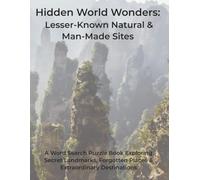 Hidden World Wonders: Lesser-Known Natural & Man-Made Sites: A Word Search Puzzle Book Exploring Secret Landmarks, Forgotten Places & Extraordinary Destinations