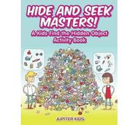 Hide And Seek Masters! A Kids Find The Hidden Object Activity Book