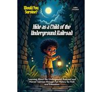 Hide as a Child of the Underground Railroad: Learning About the Underground Railroad and Harriet Tubman through Fun History for Kids and Educators