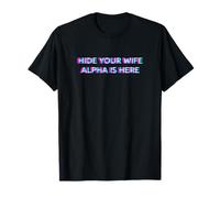 Hide Your Wife Alpha is Here Male Meme T-Shirt