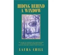 Hiding Behind a Window My Story of Stepping out from Behind a Window Moving Forward After Trauma and Reclaiming What Was Lost - Laura Chill - Author Solut Laura ChillLaura Chill (Auteur)