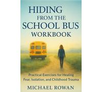 Hiding from the School Bus Workbook: Practical Exercises for Healing Fear, Isolation, and Childhood Trauma