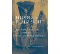 Hiding in Plain Sight: Black Women, the Law, and the Making of a White Argentine Republic