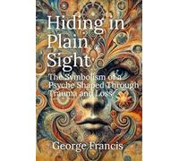 Hiding in Plain Sight: The Symbolism of a Psyche Shaped Through Trauma and Loss